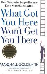 What Got You Here Won’t Get You There by Marshall Goldsmith